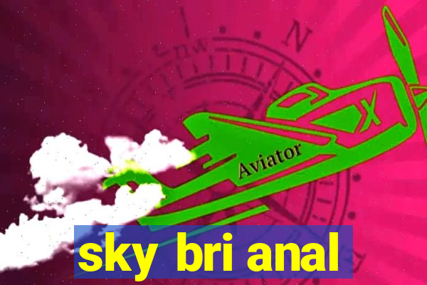 sky bri anal